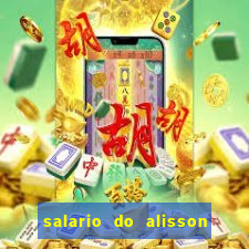 salario do alisson no liverpool